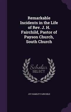 Remarkable Incidents in the Life of Rev. J. H. Fairchild, Pastor of Payson Church, South Church - Fairchild, Joy Hamlet