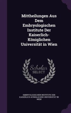 Mittheilungen Aus Dem Embryologischen Institute Der Kaiserlich- Königlichen Universität in Wien