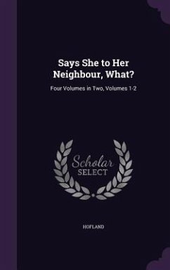 Says She to Her Neighbour, What?: Four Volumes in Two, Volumes 1-2 - Hofland