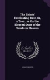 The Saints' Everlasting Rest, Or, a Treatise On the Blessed State of the Saints in Heaven