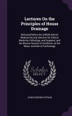 Lectures On the Principles of House Drainage: Delivered Before the Suffolk District Medical Society (Section for Clinical Medicine, Pathology, and Hyg