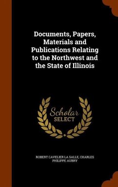 Documents, Papers, Materials and Publications Relating to the Northwest and the State of Illinois - La Salle, Robert Cavelier; Aubry, Charles Philippe