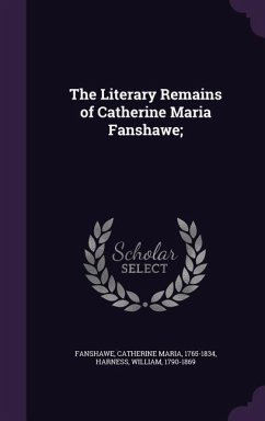 The Literary Remains of Catherine Maria Fanshawe; - Harness, William