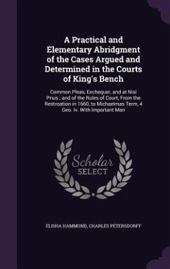 A Practical and Elementary Abridgment of the Cases Argued and Determined in the Courts of King's Bench - Hammond, Elisha; Petersdorff, Charles