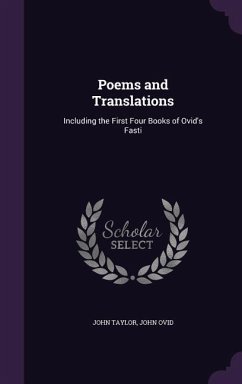 Poems and Translations: Including the First Four Books of Ovid's Fasti - Taylor, John; Ovid, John