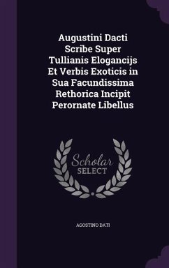 Augustini Dacti Scribe Super Tullianis Elogancijs Et Verbis Exoticis in Sua Facundissima Rethorica Incipit Perornate Libellus - Dati, Agostino