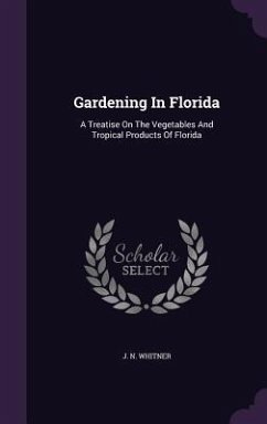 Gardening In Florida: A Treatise On The Vegetables And Tropical Products Of Florida - Whitner, J. N.