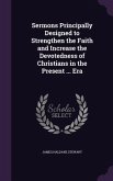 Sermons Principally Designed to Strengthen the Faith and Increase the Devotedness of Christians in the Present ... Era