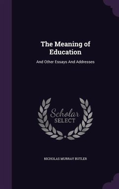 The Meaning of Education: And Other Essays And Addresses - Butler, Nicholas Murray