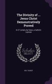 The Divinity of ... Jesus Christ Demonstratively Proved: In 27 Letters, by Verax, a Catholic Layman
