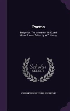 Poems: Endymion. The Volume of 1820, and Other Poems. Edited by W.T. Young - Young, William Thomas; Keats, John