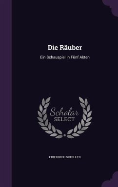 Die Räuber: Ein Schauspiel in Fünf Akten - Schiller, Friedrich