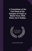 A Translation of the First Book of the Georgics of Virgil, in Blank Verse, With Notes. by R. Hoblyn