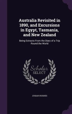Australia Revisited in 1890, and Excursions in Egypt, Tasmania, and New Zealand - Hughes, Josiah