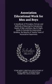 Association Educational Work for Men and Boys: A Handbook of Principles, Policies and Methods of Meeting the Educational Needs of Men and Boys, Day Or