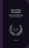 Three-Colour Photography: Three-Colour Printing and the Production of Photographic Pigment Pictures in Natural Colours