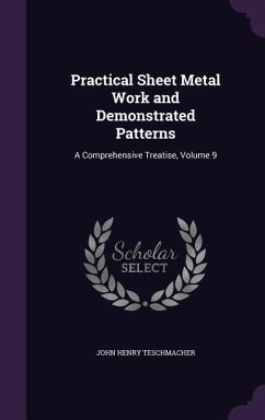 Practical Sheet Metal Work and Demonstrated Patterns: A Comprehensive Treatise, Volume 9 - Teschmacher, John Henry