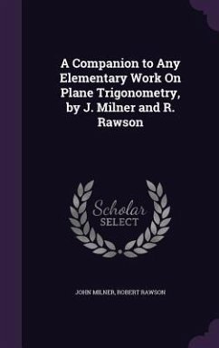 A Companion to Any Elementary Work On Plane Trigonometry, by J. Milner and R. Rawson - Milner, John; Rawson, Robert