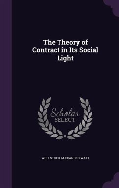 The Theory of Contract in Its Social Light - Watt, Wellstood Alexander