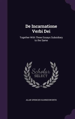 De Incarnatione Verbi Dei: Together With Three Essays Subsidiary to the Same - Hawkesworth, Alan Spencer