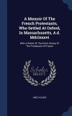 A Memoir Of The French Protestants, Who Settled At Oxford, In Massachusetts, A.d. Mdclxxxvi: With A Sketch Of The Entire History Of The Protestants Of