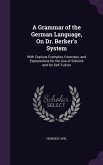 A Grammar of the German Language, On Dr. Berker's System: With Copious Examples, Exercises, and Explanations for the Use of Schools and for Self-Tuiti