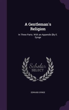 A Gentleman's Religion: In Three Parts. With an Appendix [By E. Synge - Synge, Edward