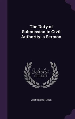 The Duty of Submission to Civil Authority, a Sermon - Moor, John Frewen