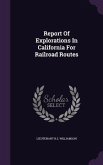 Report Of Explorations In California For Railroad Routes