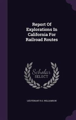 Report Of Explorations In California For Railroad Routes - Williamson, Lieutenant R. S.