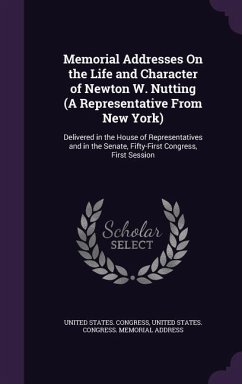 Memorial Addresses On the Life and Character of Newton W. Nutting (A Representative From New York): Delivered in the House of Representatives and in t