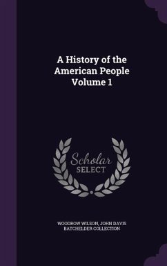 A History of the American People Volume 1 - Wilson, Woodrow; Collection, John Davis Batchelder