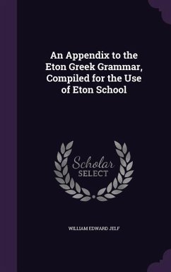 An Appendix to the Eton Greek Grammar, Compiled for the Use of Eton School - Jelf, William Edward