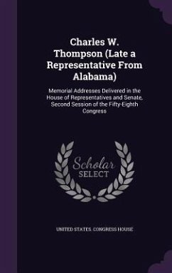 Charles W. Thompson (Late a Representative From Alabama): Memorial Addresses Delivered in the House of Representatives and Senate, Second Session of t