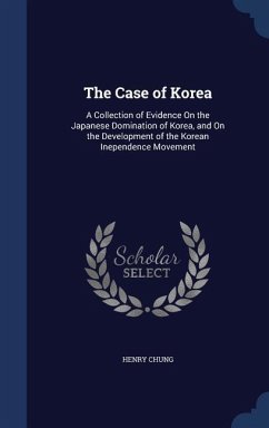 The Case of Korea: A Collection of Evidence On the Japanese Domination of Korea, and On the Development of the Korean Inependence Movemen - Chung, Henry