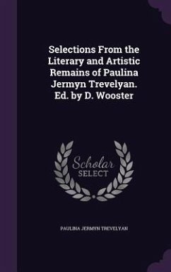 Selections From the Literary and Artistic Remains of Paulina Jermyn Trevelyan. Ed. by D. Wooster - Trevelyan, Paulina Jermyn