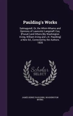 Paulding's Works: Salmagundi; Or, the Whim-Whams and Opinions of Launcelot Langstaff, Esq. [Pseud.] and Others [By Washington Irving, Wi - Paulding, James Kirke; Irving, Washington