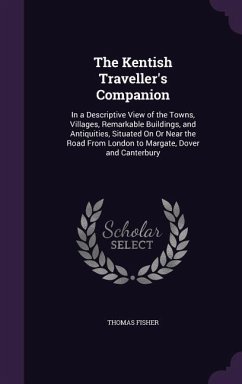 The Kentish Traveller's Companion - Fisher, Thomas