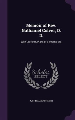 Memoir of Rev. Nathaniel Colver, D. D.: With Lectures, Plans of Sermons, Etc - Smith, Justin Almerin