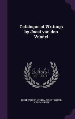 Catalogue of Writings by Joost van den Vondel - Vondel, Joost Van Den; Unger, Johan Hendrik Willem