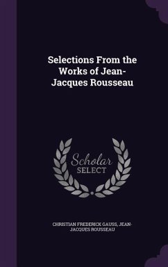 Selections From the Works of Jean-Jacques Rousseau - Gauss, Christian Frederick; Rousseau, Jean-Jacques