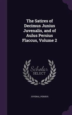 The Satires of Decimus Junius Juvenalis, and of Aulus Persius Flaccus, Volume 2 - Juvenal; Persius