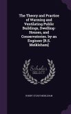 The Theory and Practice of Warming and Ventilating Public Buildings, Dwelling-Houses, and Conservatories. by an Engineer [R.S. Meikleham]