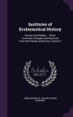 Institutes of Ecclesiastical History: Ancient and Modern ... Much Corrected, Enlarged, and Improved From the Primary Authorities, Volume 2