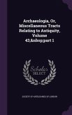 Archaeologia, Or, Miscellaneous Tracts Relating to Antiquity, Volume 43, part 1