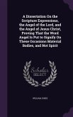 A Dissertation On the Scripture Expressions, the Angel of the Lord, and the Angel of Jesus Christ, Proving That the Word Angel Is Put to Signify On Th