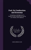 Fuel, Its Combustion and Economy: Comprising an Abridgment of 'a Treatise On the Combustion of Coal' by C.W. Williams, With Additions