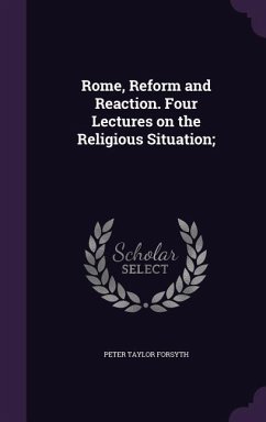 Rome, Reform and Reaction. Four Lectures on the Religious Situation; - Forsyth, Peter Taylor