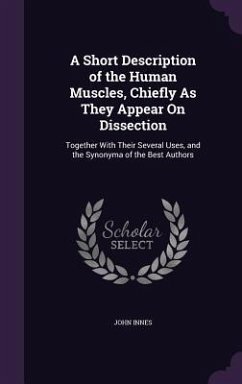 A Short Description of the Human Muscles, Chiefly As They Appear On Dissection: Together With Their Several Uses, and the Synonyma of the Best Authors - Innes, John
