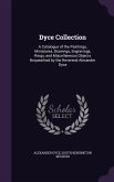 Dyce Collection: A Catalogue of the Paintings, Miniatures, Drawings, Engravings, Rings, and Miscellaneous Objects Bequeathed by the Rev
